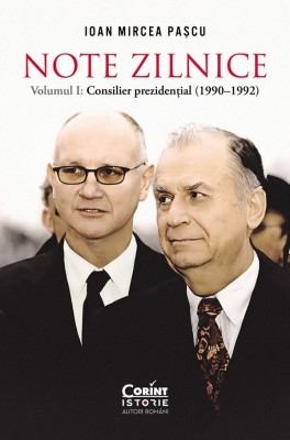 Note Zilnice. Vol. 1: Consilier Prezidential: (19901992), Ioan Mircea Pascu - Editura Corint foto