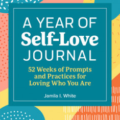 A Year of Self-Love Journal: 52 Weeks of Prompts and Practices for Loving Who You Are