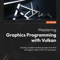 Mastering Graphics Programming with Vulkan: Develop a modern rendering engine from first principles to state-of-the-art techniques