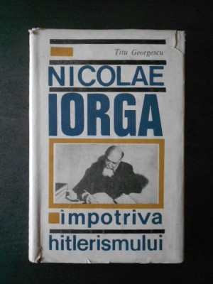 Titu Georgescu - Nicolae Iorga impotriva hitlerismului foto