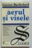 AERUL SI VISELE de GASTON BACHELARD , 1997 *PREZINTA HALOURI DE APA