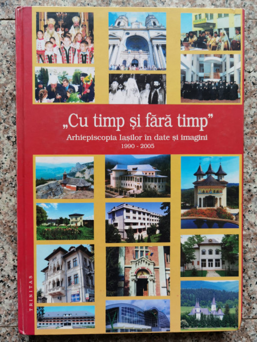 Cu Timp Si Fara Timp Arhiepiscopia Iasilor In Date Si Imagini - Colectiv , B480