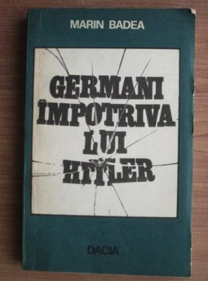 Marin Badea - Germani impotriva lui Hitler foto