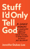 Stuff I&#039;d Only Tell God: A Guided Journal of Courageous Honesty, Obsessive Truth-Telling, and Beautifully Ruthless Self-Discovery