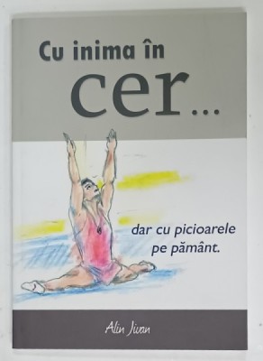 CU INIMA IN CER ...DAR CU PICIOARELE PE PAMANT de ALIN JIVAN , 2011 foto