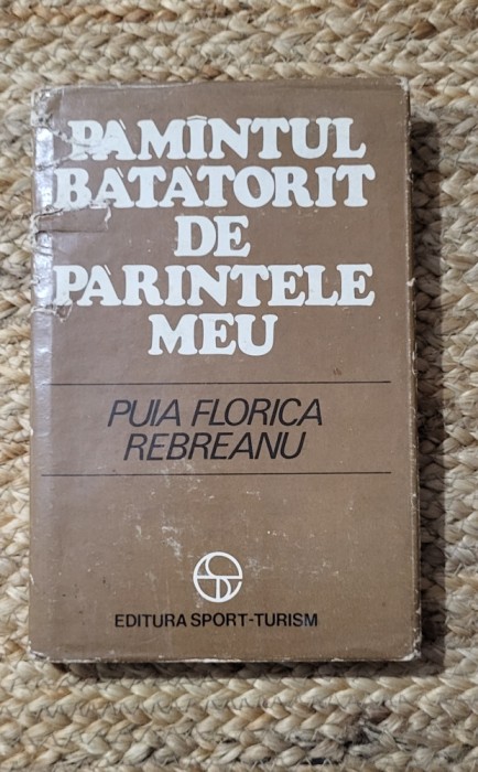 Puia Florica Rebreanu - Pamantul batatorit de parintele meu