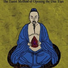 Embryonic Breathing: The Taoist Method of Opening the Dan Tian