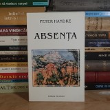 PETER HANDKE - ABSENTA ( ROMAN ) , TIMISOARA , 2000 *