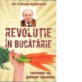 Revolutie in bucatarie - reinvata sa gatesti sanatos (Prima carte de gastronomie nutritionala) - Gheorghe Mencinicopschi