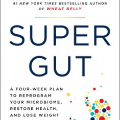 Super Gut: Reprogram Your Microbiome to Restore Health, Lose Weight, and Turn Back the Clock