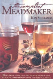 The Compleat Meadmaker: Home Production of Honey Wine from Your First Batch to Award-Winning Fruit and Herb Variations, 2020
