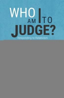 Who Am I to Judge?: Responding to Relativism with Logic and Love foto