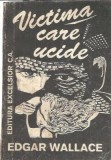 Edgar Wallace Victima care ucide - Roman literatura straina clasica editia 1992 Editura Excelsior