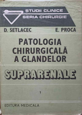 PATOLOGIA CHIRURGICALA A GLANDELOR. SUPRARENALE VOL.1-D. SETLACEC, E. PROCA foto