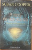 POTIRUL DE SUB STANCA: VOL 1 ( SERIA INTUNERICULUI) - SUSAN COOPER