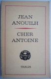 Cher Antoine sau Iubirea ratata - Jean Anouilh - Piesa Teatru 4 acte - Carte Beletristica