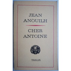 Cher Antoine sau Iubirea ratata (Piesa in 4 acte) &ndash; Jean Anouilh