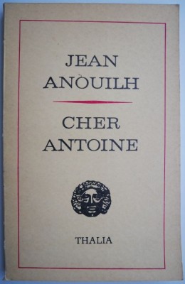 Cher Antoine sau Iubirea ratata (Piesa in 4 acte) &amp;ndash; Jean Anouilh foto