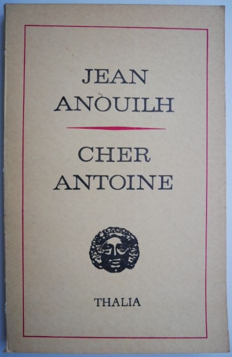 Cher Antoine sau Iubirea ratata (Piesa in 4 acte) &ndash; Jean Anouilh