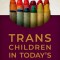 Trans Children in Today&#039;s Schools