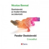 Dostoievski si modernitatea occidentala. Crocodilul - Octavian Soviany, Nicolas Bonnal