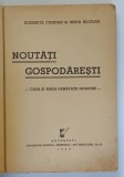 NOUTATI GOSPODARESTI - CASA SI MASA SANATATII NOASTRE de ELISABETA CIORTAN SI XENIA NICOLAU - BUCURESTI, 1940