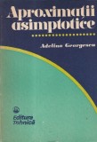 Carte Adelina Georgescu - Aproximatii Asimptotice (Matematica, 1989, Brosata, Tehnica, 172 pagini, 16x24 cm)