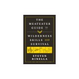 The Meateater's Guide to the Outdoors: Essential Wilderness and Survival Skills for Hunters, Anglers, Hikers, and Anyone Spending Time in the Wild