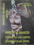 MIRCEA SI BAIAZID. CORBUL LUI ION CORVIN. TEAPA LUI VLAD-TEPES. POVESTEA NEAMULUI NOSTRU VOL.2-FLORIAN CRIS-356805