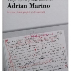 Florina Ilis (coord.) - Viata, opera si activitatea lui Adrian Marino (editia 2010)