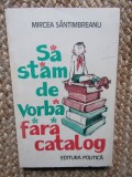 MIRCEA SANTIMBREANU - SA STAM DE VORBA FARA CATALOG