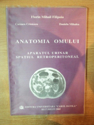 ANATOMIA OMULUI , APARATUL URINAR , SPATIUL RETROPERITONEAL de FLORIN MIHAIL FILIPOIU , CARMEN CRISTESCU , DANIELA MIHALEA , Bucuresti 2005 foto