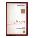 Gheorghe Berescu - Etic si estetic in actiunea educativa - 107244