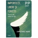 Imperfecti, liberi si fericiti. Practici ale stimei de sine - Christophe Andr&eacute;