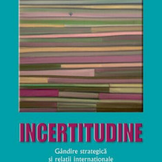 Incertitudine. Gândire strategică și relații internaționale în secolul XXI - Hardcover - George Cristian Maior - RAO