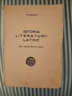 H. Mihaescu Istoria literaturii latine. De la origini pana la Cicero, princeps foto