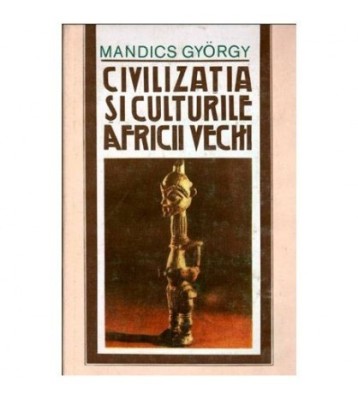 Mandics Gyorgy - Civilizatia si culturile Africii vechi - 102078 foto
