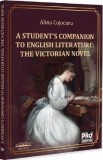 A Student's Companion to English Literature. The Victorian Novel - Alina Cojocaru