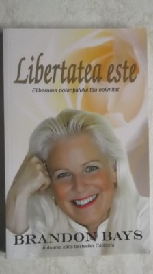 Brandon Bays - Libertatea este. Eliberarea potentialului tau nelimitat foto
