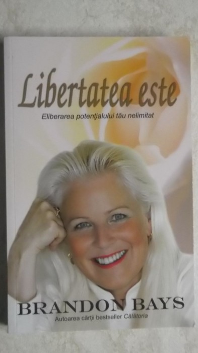 Brandon Bays - Libertatea este. Eliberarea potentialului tau nelimitat
