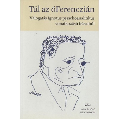 T&amp;uacute;l az &amp;oacute;Ferenczi&amp;aacute;n - V&amp;aacute;logat&amp;aacute;s Ignotus pszichoanalitikus vonatkoz&amp;aacute;s&amp;uacute; &amp;iacute;r&amp;aacute;saib&amp;oacute;l - Ignotus foto