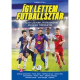 &Iacute;gy lettem futballszt&aacute;r 3. - A vil&aacute;g legjobb j&aacute;t&eacute;kosainak ifj&uacute;kori t&ouml;rt&eacute;netei - Fűr&eacute;sz Attila