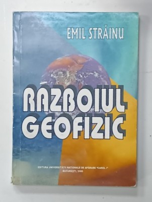 RAZBOIUL GEOFIZIC , TEHNICI DE MODIFICARE A MEDIULUI INCONJURATOR IN SCOPURI MILITARE , EDITIA A II - A de EMIL STRAINU , 2006 foto