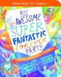 The Awesome Super Fantastic Forever Party Board Book: Heaven with Jesus Is Amazing!