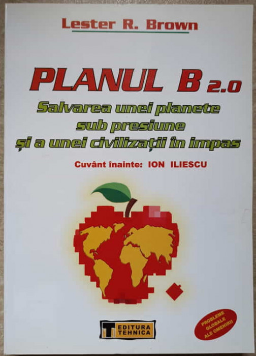 PLANUL B 2.0 SALVAREA UNEI PLANETE SUB PRESIUNE SI A UNEI CIVILIZATII IN IMPAS-LESTER R. BROWN