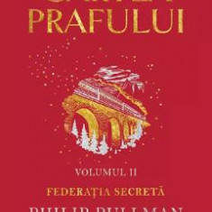 Cartea prafului Vol.2: Federatia secreta - Philip Pullman