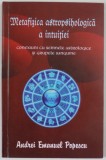 METAFIZICA ASTROPSIHOLOGICA A INTUITIEI de ANDREI EMANUEL POPESCU , CONEXIUNI CU SEMNELE ASTROLOGICE SI GRUPELE SANGUINE , 2014 , DEDICATIE *