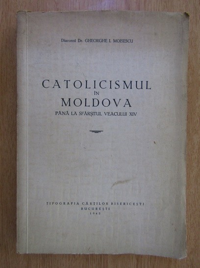 Gheorghe Moisescu - Catolicismul in Moldova (1942)
