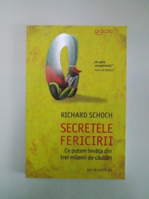 SECRETELE FERICIRII . CE PUTEM INVATA DIN TREI MILENII DE CAUTARI de RICHARD SCHOCH foto