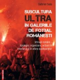 Subcultura ultra in galeriile de fotbal romanesti. Ultrasii romani - tipologie, organizare, actiuni in interiorul si in afara stadioanelor - Gabriel S